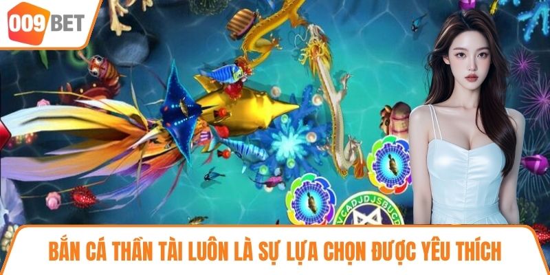Bắn Cá Thần Tài luôn là sự lựa chọn được yêu thích
