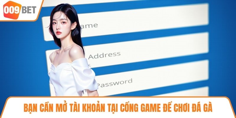 Bạn cần mở tài khoản tại cổng game để chơi đá gà
