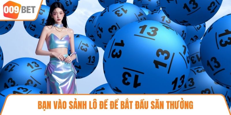 Bạn vào sảnh lô đề để bắt đầu săn thưởng