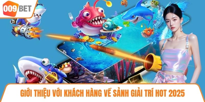 Giới thiệu với khách hàng về sảnh giải trí HOT 2025