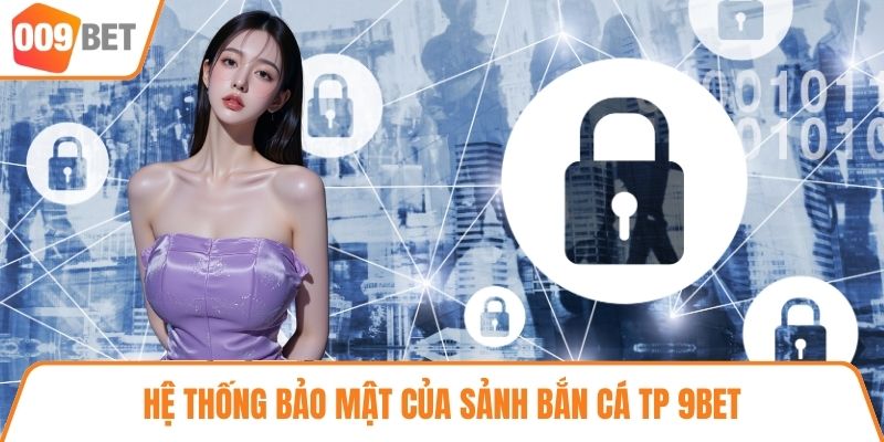 Hệ thống bảo mật của sảnh bắn cá TP 9BET