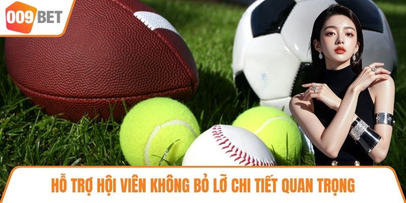 Hỗ trợ hội viên không bỏ lỡ chi tiết quan trọng