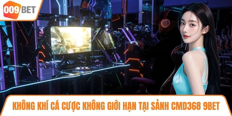 Không khí cá cược không giới hạn tại sảnh CMD368 9BET