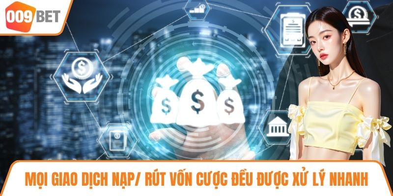 Mọi giao dịch nạp/ rút vốn cược đều được xử lý nhanh