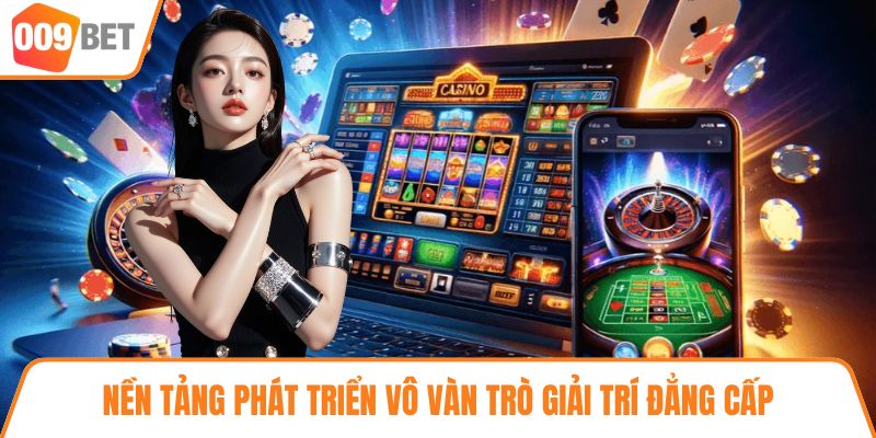 Nền tảng phát triển vô vàn trò giải trí đẳng cấp