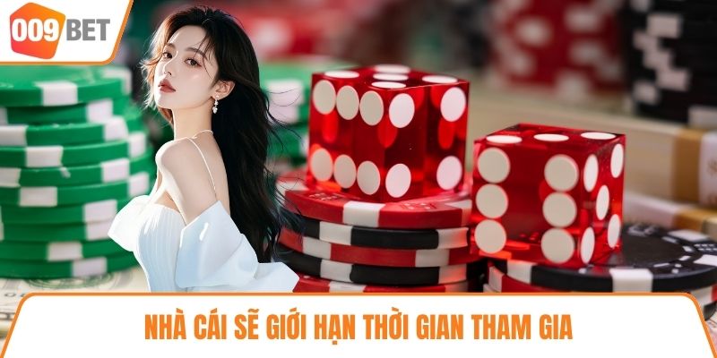 Nhà cái sẽ giới hạn thời gian tham gia