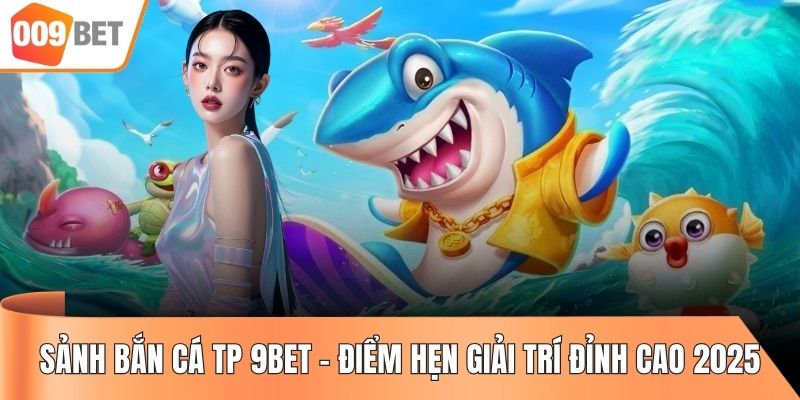 Sảnh Bắn Cá TP 9BET