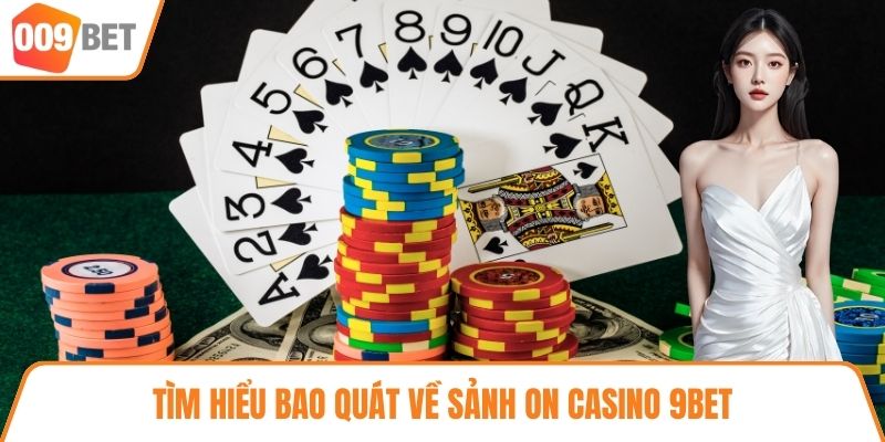 Tìm hiểu bao quát về sảnh ON Casino 9BET