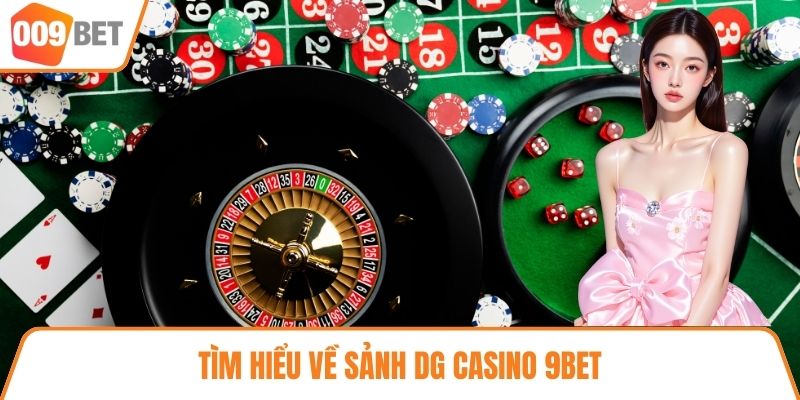Tìm hiểu về sảnh DG Casino 9BET